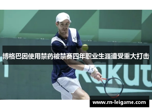 博格巴因使用禁药被禁赛四年职业生涯遭受重大打击