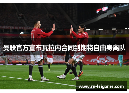 曼联官方宣布瓦拉内合同到期将自由身离队