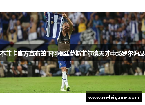 本菲卡官方宣布签下阿根廷萨斯菲尔德天才中场罗尔海瑟