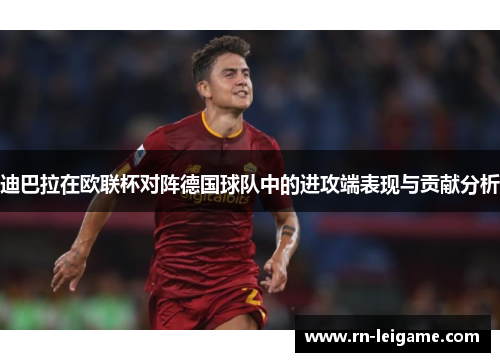 迪巴拉在欧联杯对阵德国球队中的进攻端表现与贡献分析